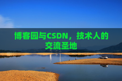 博客园与CSDN,技术人的交流圣地